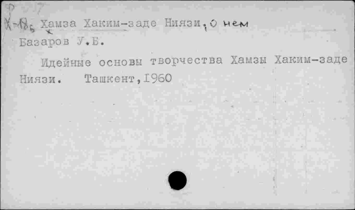 ﻿Хамза Хаким-заде Ниязи. О ме-м
Базаров У.Б.
Идейные основы творчества Хамзы Хаким-заде
Ниязи. Ташкент,1960